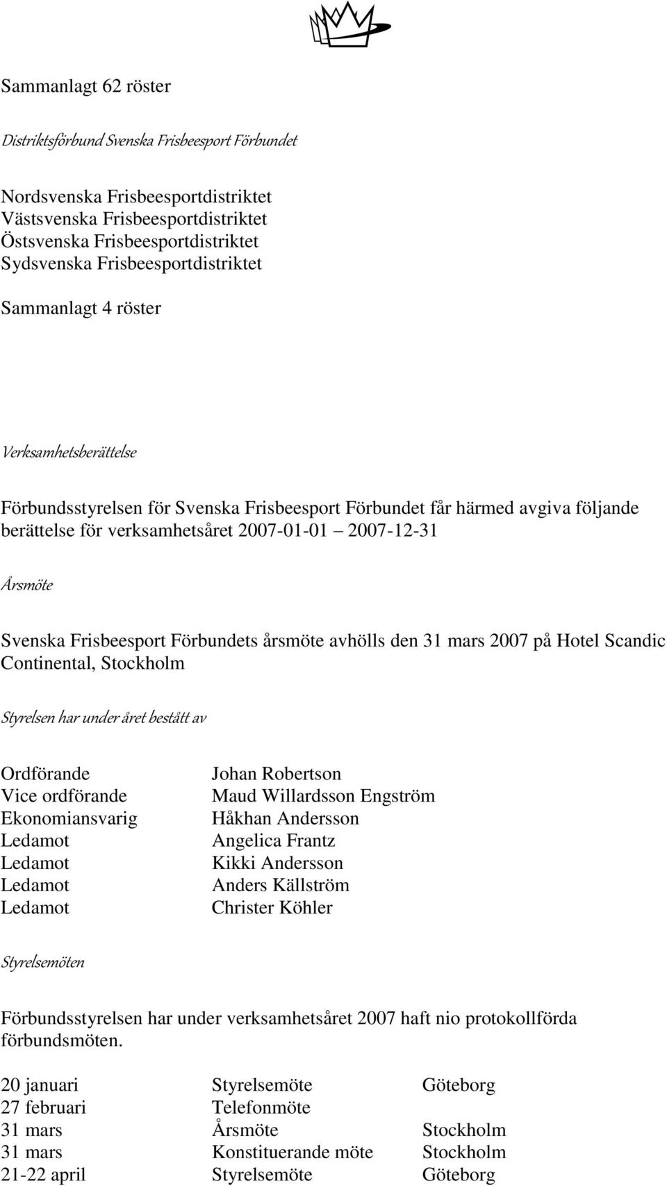 Årsmöte Svenska Frisbeesport Förbundets årsmöte avhölls den 31 mars 2007 på Hotel Scandic Continental, Stockholm Styrelsen har under året bestått av Ordförande Vice ordförande Ekonomiansvarig Ledamot
