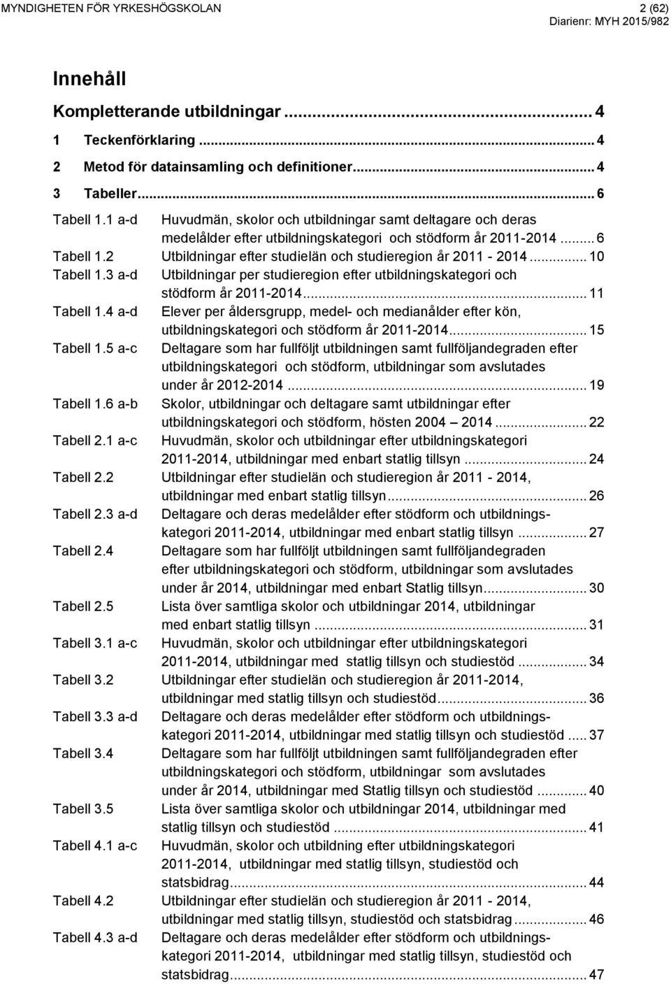 2 Utbildningar efter studielän och studieregion år 2011-2014... 10 Tabell 1.3 a-d Utbildningar per studieregion efter utbildningskategori och stödform år 2011-2014... 11 Tabell 1.