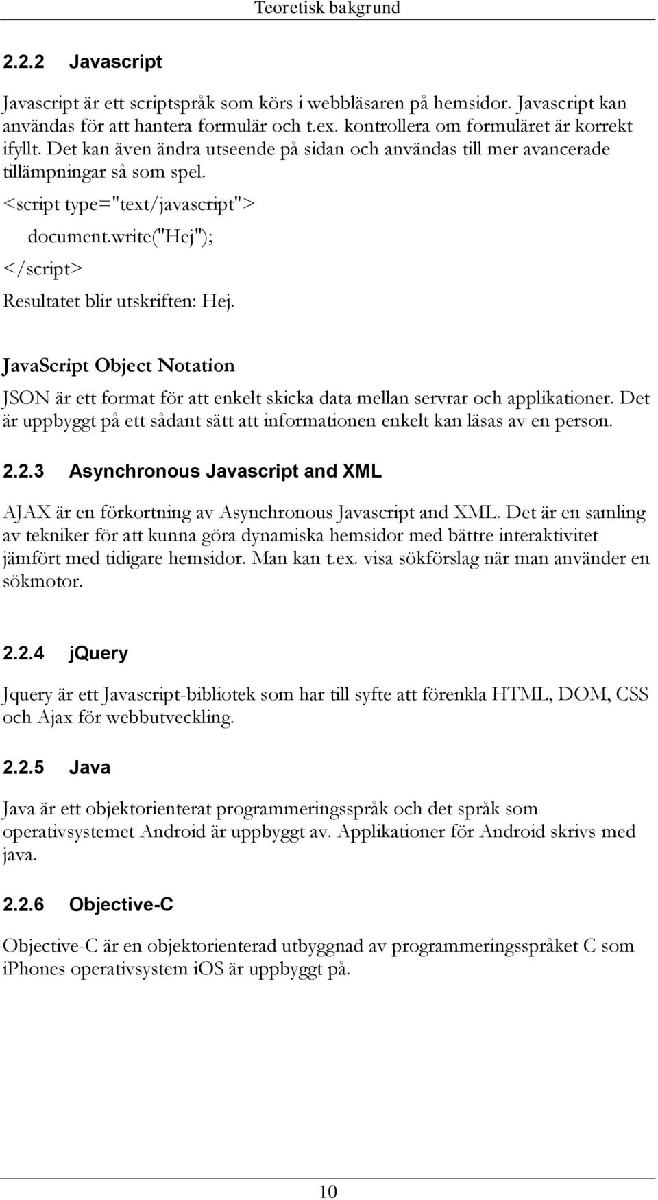 write("hej"); </script> Resultatet blir utskriften: Hej. JavaScript Object Notation JSON är ett format för att enkelt skicka data mellan servrar och applikationer.