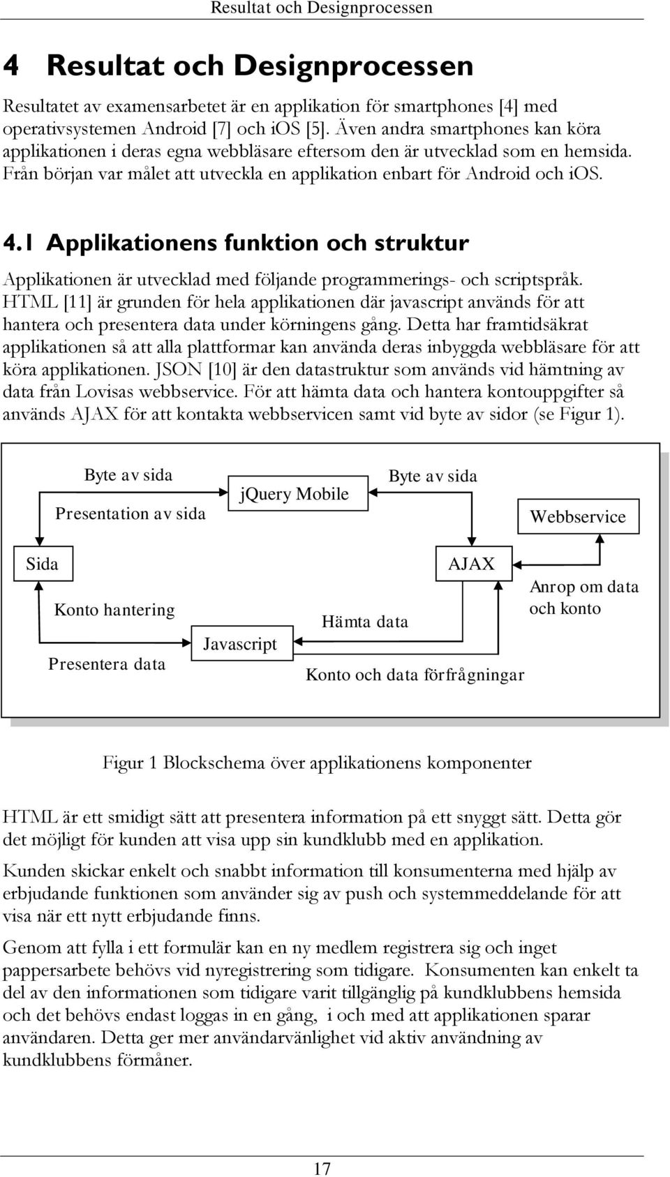 1 Applikationens funktion och struktur Applikationen är utvecklad med följande programmerings- och scriptspråk.