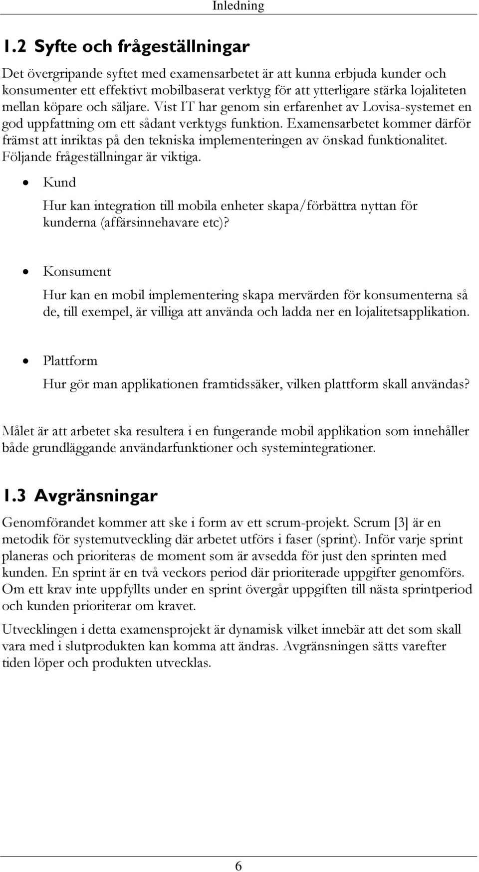 köpare och säljare. Vist IT har genom sin erfarenhet av Lovisa-systemet en god uppfattning om ett sådant verktygs funktion.