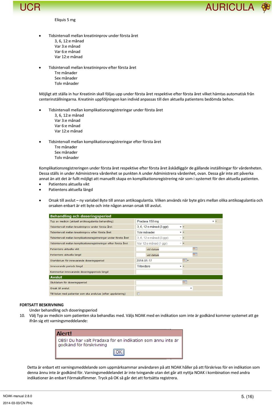 Kreatinin uppföljningen kan individ anpassas till den aktuella patientens bedömda behov.