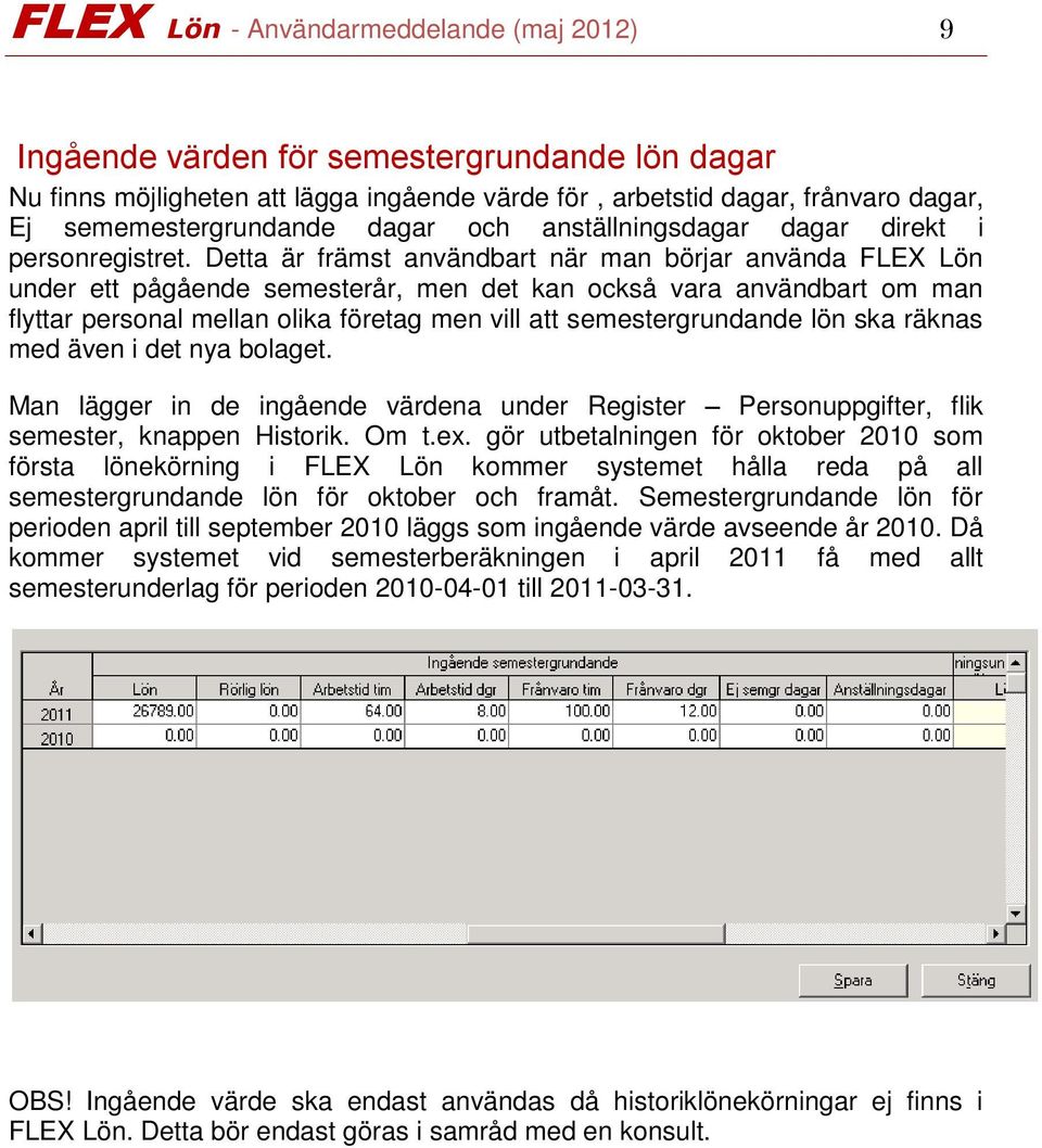 Detta är främst användbart när man börjar använda FLEX Lön under ett pågående semesterår, men det kan också vara användbart om man flyttar personal mellan olika företag men vill att semestergrundande