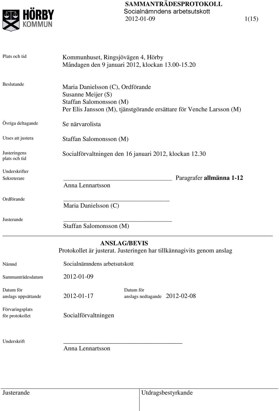 för Venche Larsson (M) Se närvarolista Staffan Salomonsson (M) Socialförvaltningen den 16 januari 2012, klockan 12.