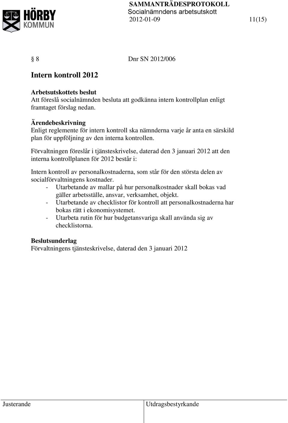 Förvaltningen föreslår i tjänsteskrivelse, daterad den 3 januari 2012 att den interna kontrollplanen för 2012 består i: Intern kontroll av personalkostnaderna, som står för den största delen av