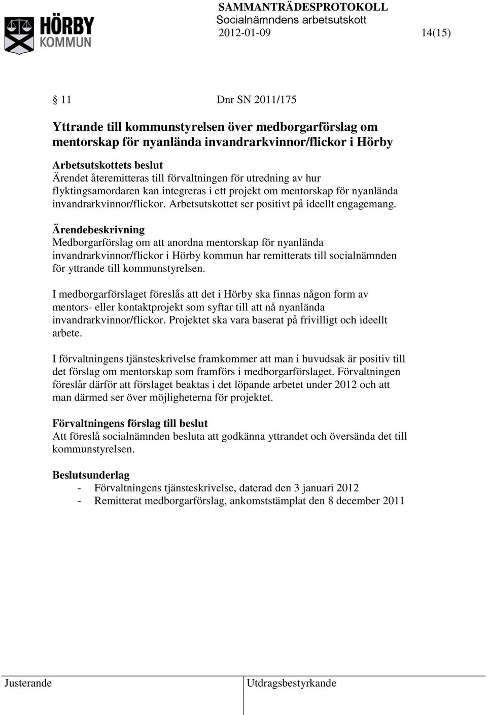 Medborgarförslag om att anordna mentorskap för nyanlända invandrarkvinnor/flickor i Hörby kommun har remitterats till socialnämnden för yttrande till kommunstyrelsen.