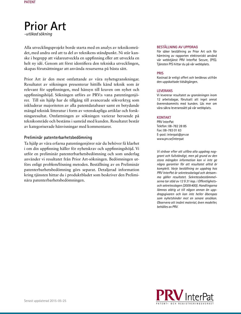 Genom att först identifiera den tekniska utvecklingen, skapas förutsättningar att använda resurserna på bästa sätt. Prior Art är den mest omfattande av våra nyhetsgranskningar.