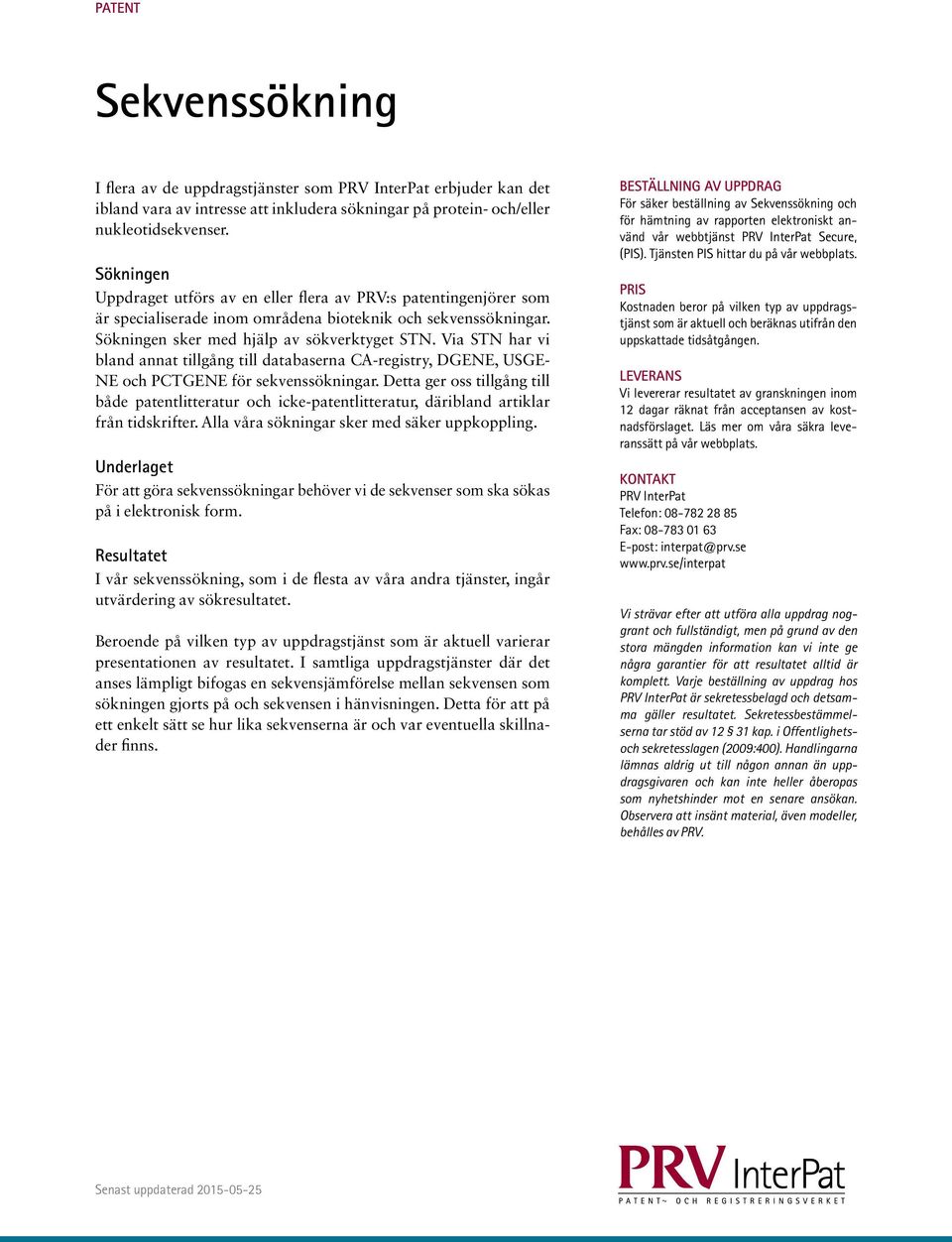 Via STN har vi bland annat tillgång till databaserna CA-registry, DGENE, USGE- NE och PCTGENE för sekvenssökningar.