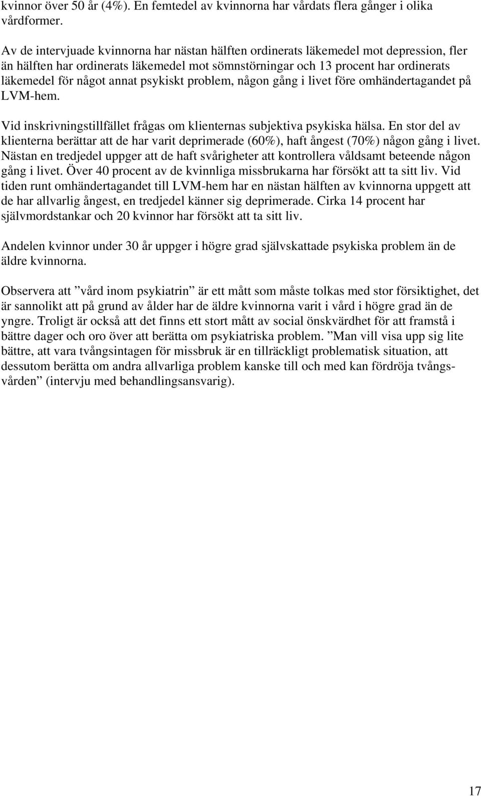 psykiskt problem, någon gång i livet före omhändertagandet på LVM-hem. Vid inskrivningstillfället frågas om klienternas subjektiva psykiska hälsa.