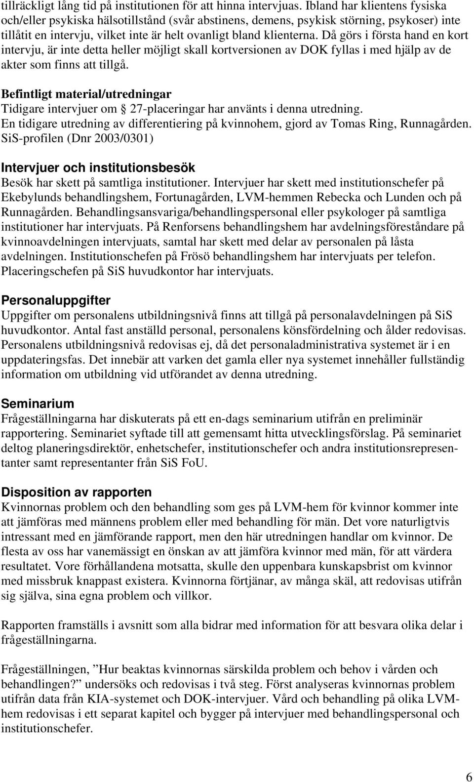 Då görs i första hand en kort intervju, är inte detta heller möjligt skall kortversionen av DOK fyllas i med hjälp av de akter som finns att tillgå.