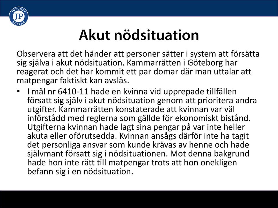 I mål nr 6410-11 hade en kvinna vid upprepade tillfällen försatt sig själv i akut nödsituation genom att prioritera andra utgifter.