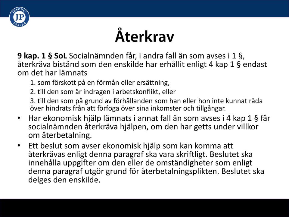 till den som på grund av förhållanden som han eller hon inte kunnat råda över hindrats från att förfoga över sina inkomster och tillgångar.