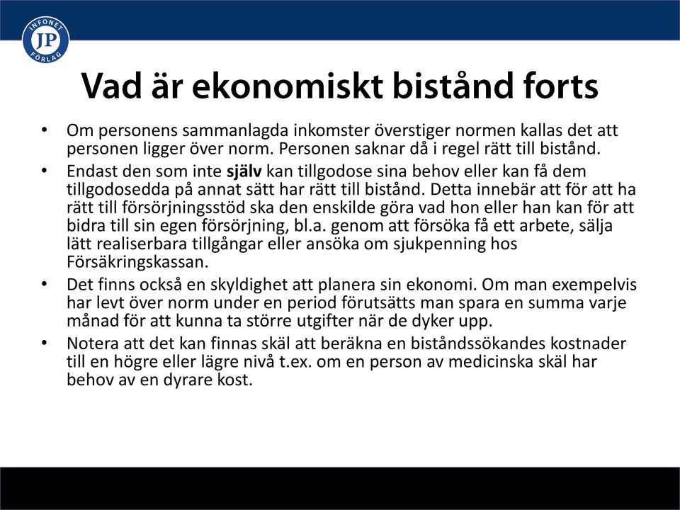 Detta innebär att för att ha rätt till försörjningsstöd ska den enskilde göra vad hon eller han kan för att bidra till sin egen försörjning, bl.a. genom att försöka få ett arbete, sälja lätt realiserbara tillgångar eller ansöka om sjukpenning hos Försäkringskassan.