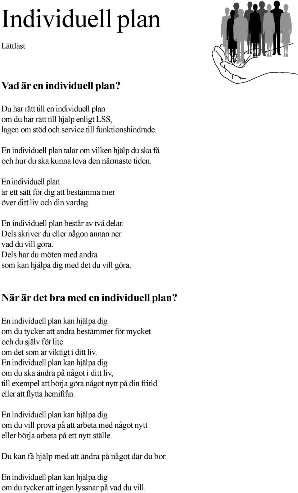 En individuell plan består av två delar. Dels skriver du eller någon annan ner vad du vill göra. Dels har du möten med andra som kan hjälpa dig med det du vill göra.