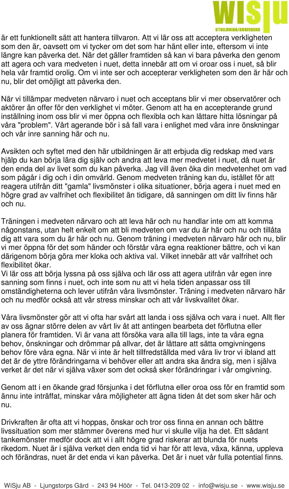 Om vi inte ser och accepterar verkligheten som den är här och nu, blir det omöjligt att påverka den.