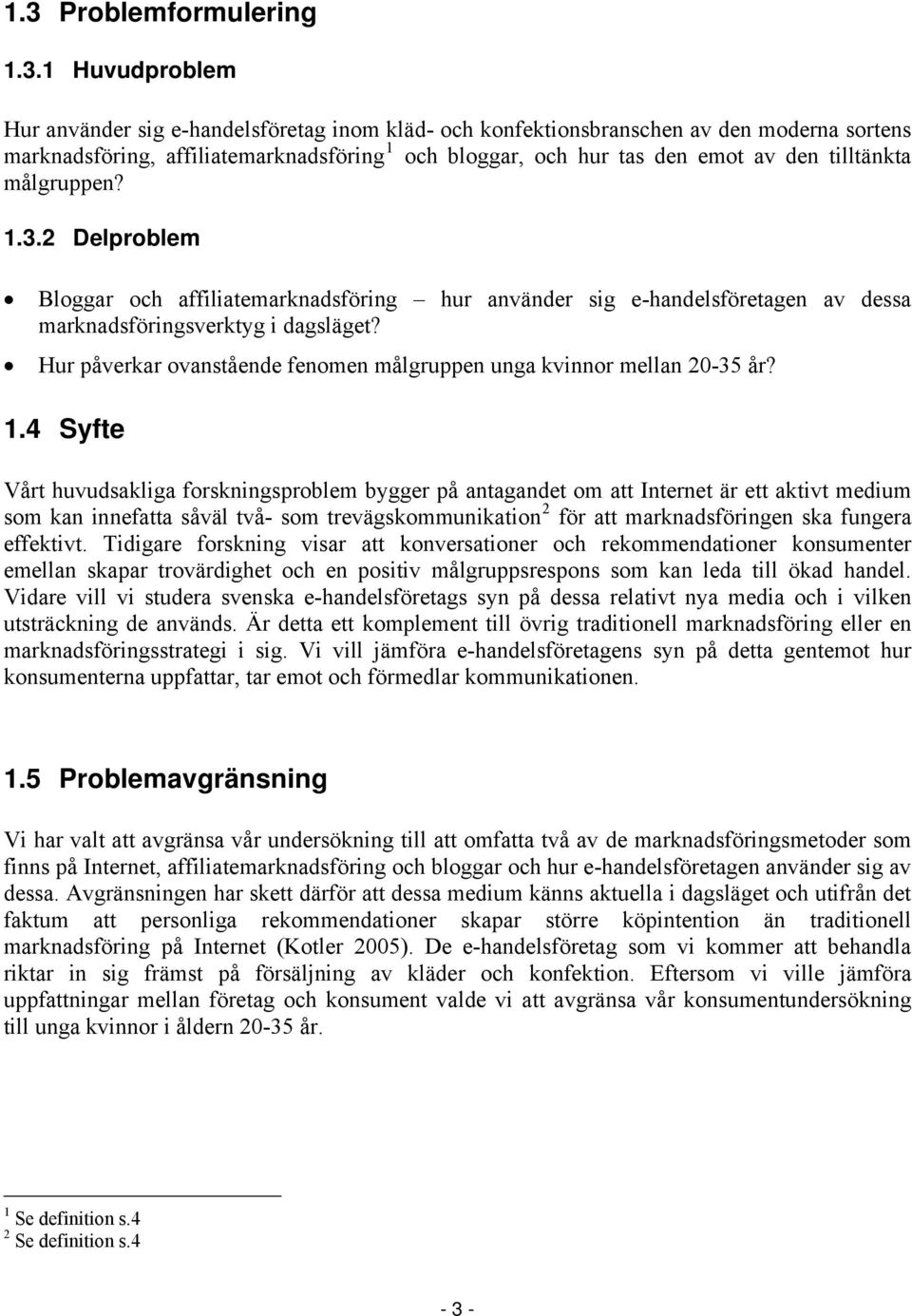 Hur påverkar ovanstående fenomen målgruppen unga kvinnor mellan 20-35 år? 1.