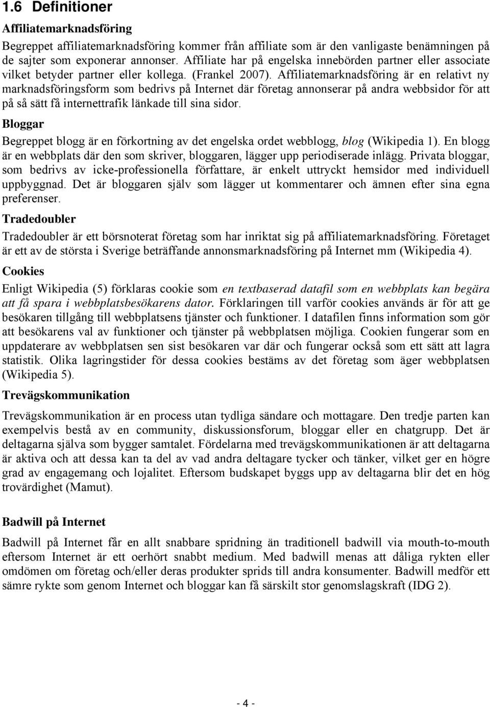 Affiliatemarknadsföring är en relativt ny marknadsföringsform som bedrivs på Internet där företag annonserar på andra webbsidor för att på så sätt få internettrafik länkade till sina sidor.