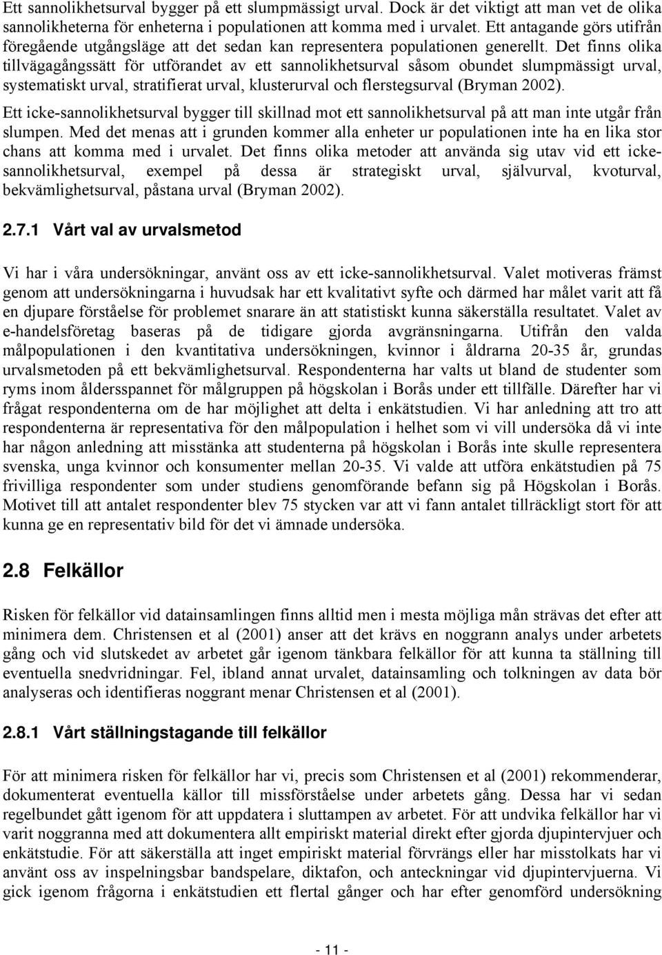 Det finns olika tillvägagångssätt för utförandet av ett sannolikhetsurval såsom obundet slumpmässigt urval, systematiskt urval, stratifierat urval, klusterurval och flerstegsurval (Bryman 2002).