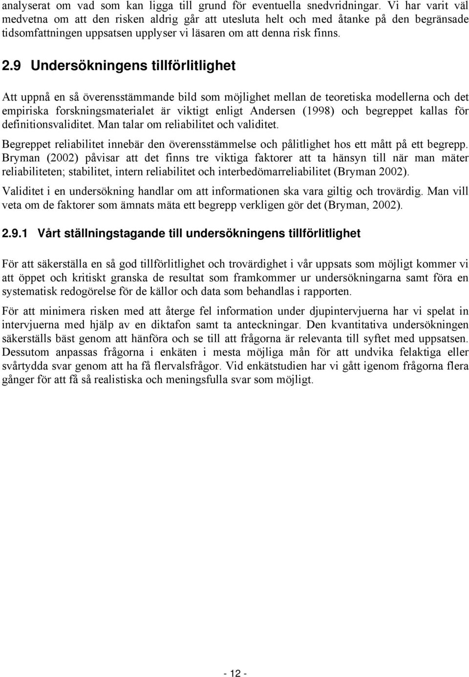 9 Undersökningens tillförlitlighet Att uppnå en så överensstämmande bild som möjlighet mellan de teoretiska modellerna och det empiriska forskningsmaterialet är viktigt enligt Andersen (1998) och