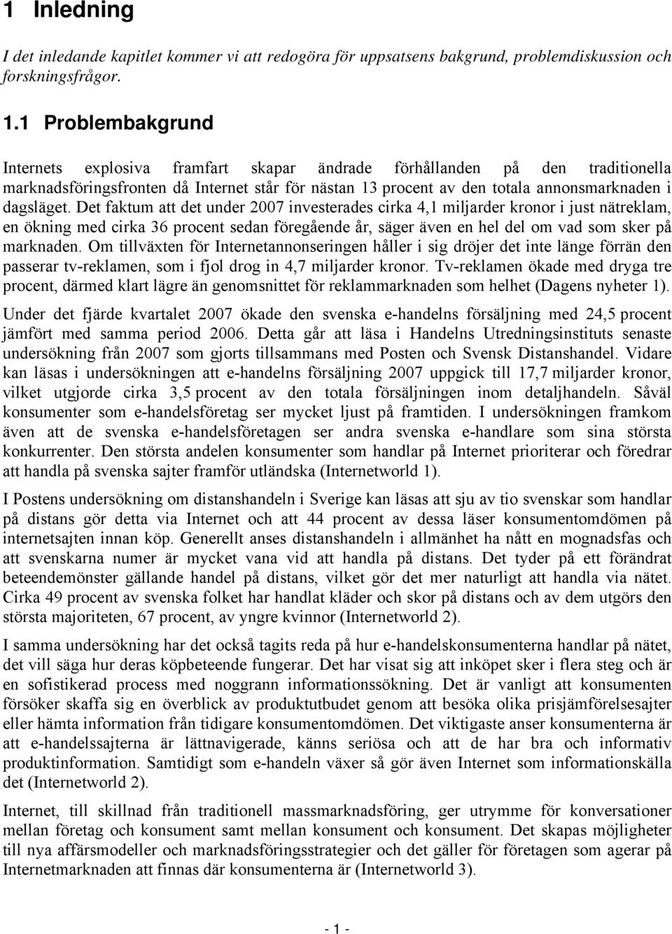 Det faktum att det under 2007 investerades cirka 4,1 miljarder kronor i just nätreklam, en ökning med cirka 36 procent sedan föregående år, säger även en hel del om vad som sker på marknaden.