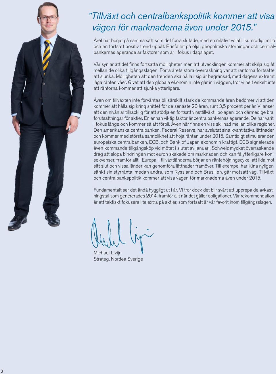 Prisfallet på olja, geopolitiska störningar och centralbankernas agerande är faktorer som är i fokus i dagsläget.