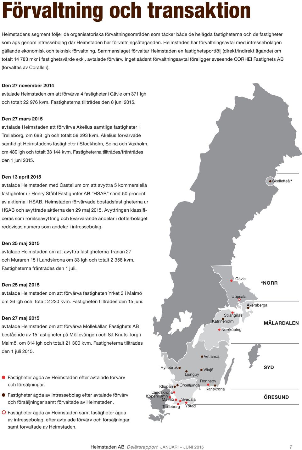 Sammanslaget förvaltar Heimstaden en fastig hets portfölj (direkt/indirekt ägande) om totalt 14 783 mkr i fastighetsvärde exkl. avtalade förvärv.