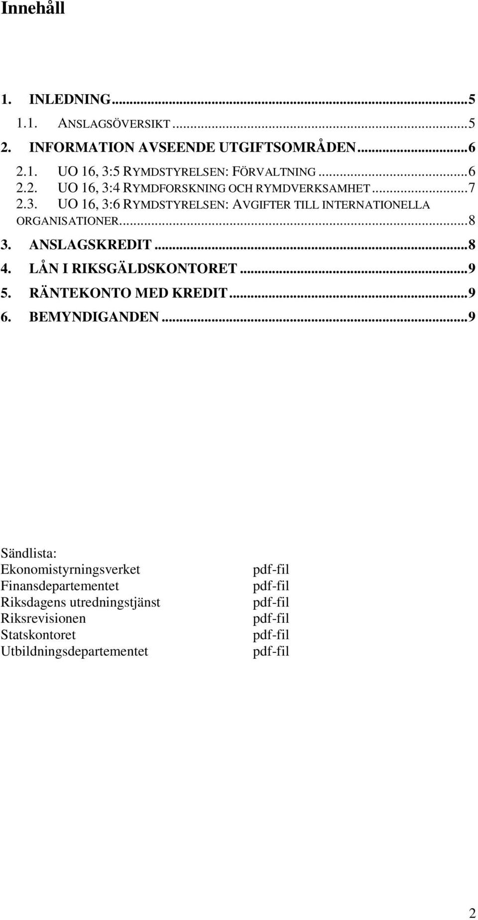 .. 8 3. ANSLAGSKREDIT... 8 4. LÅN I RIKSGÄLDSKONTORET... 9 5. RÄNTEKONTO MED KREDIT... 9 6. BEMYNDIGANDEN.