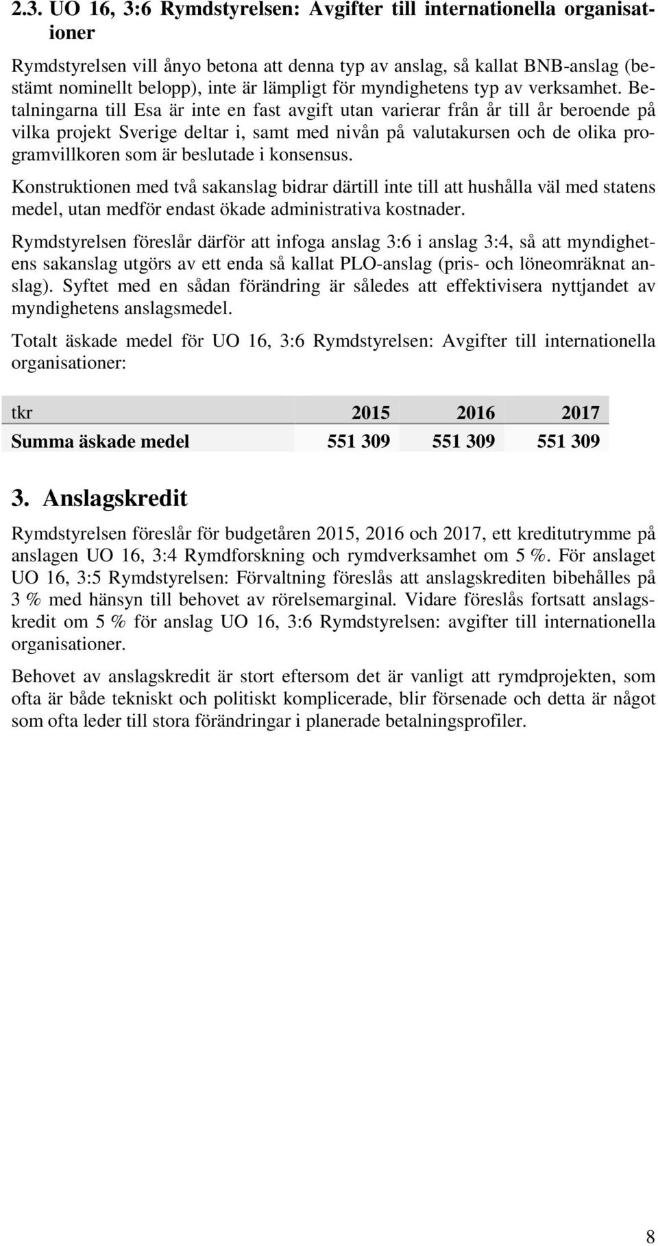 Betalningarna till Esa är inte en fast avgift utan varierar från år till år beroende på vilka projekt Sverige deltar i, samt med nivån på valutakursen och de olika programvillkoren som är beslutade i