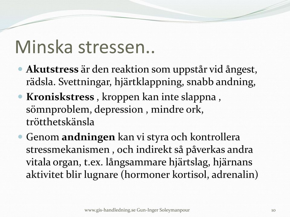 mindre ork, trötthetskänsla Genom andningen kan vi styra och kontrollera stressmekanismen, och indirekt så påverkas