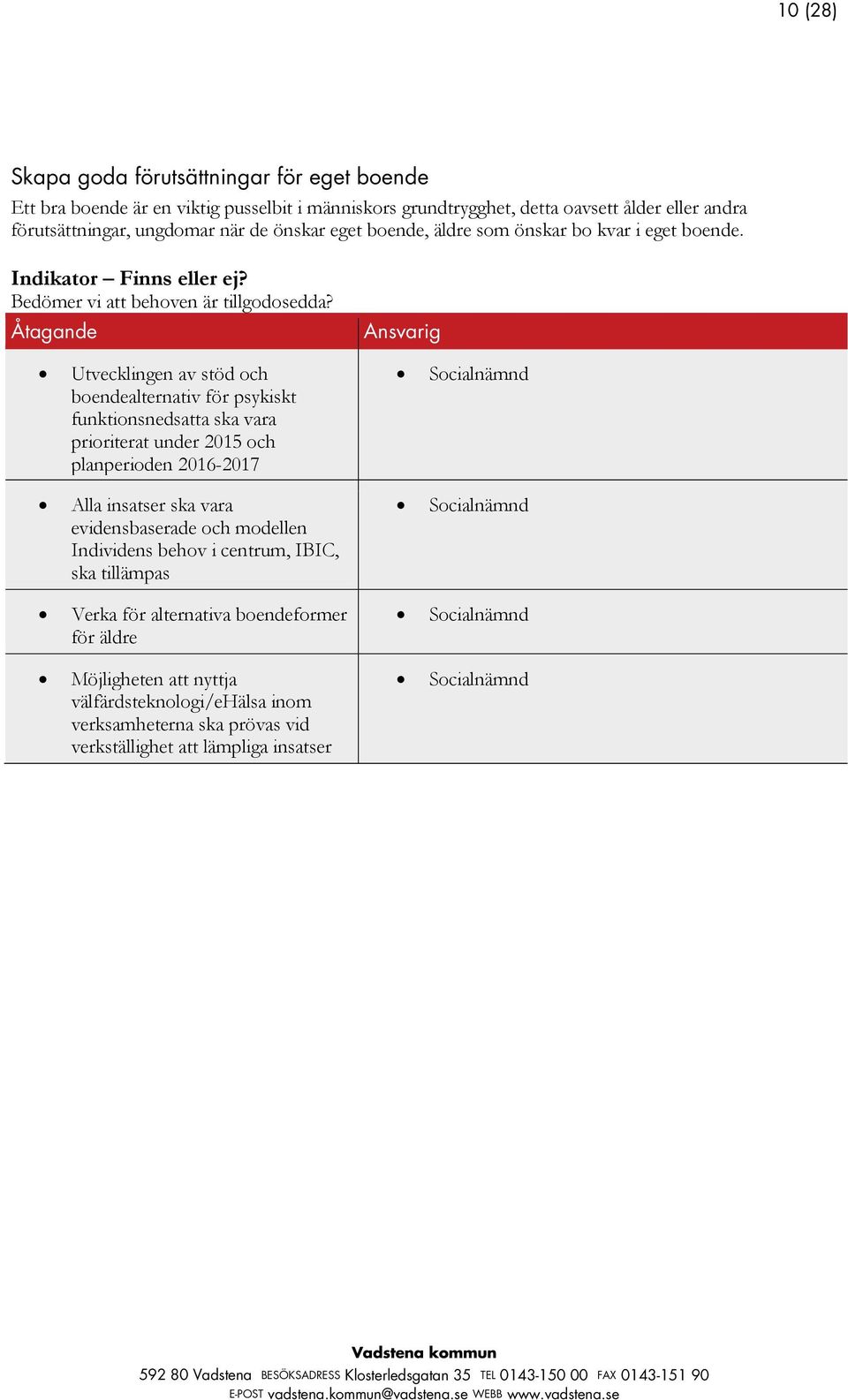 Åtagande Utvecklingen av stöd och boendealternativ för psykiskt funktionsnedsatta ska vara prioriterat under 2015 och planperioden 2016-2017 Alla insatser ska vara evidensbaserade och modellen