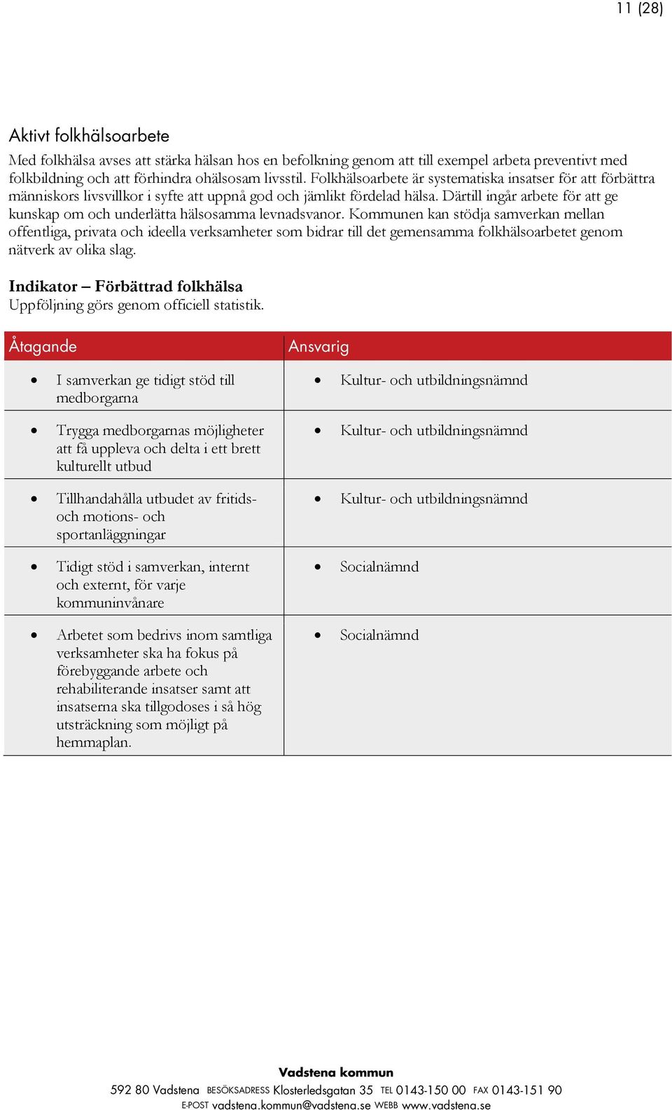 Därtill ingår arbete för att ge kunskap om och underlätta hälsosamma levnadsvanor.