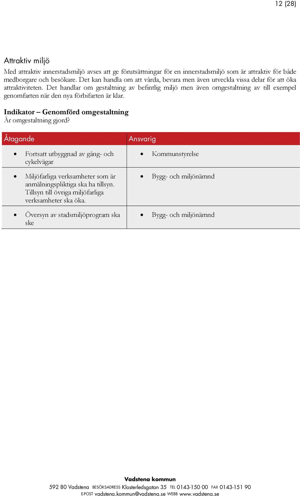 Det handlar om gestaltning av befintlig miljö men även omgestaltning av till exempel genomfarten när den nya förbifarten är klar.
