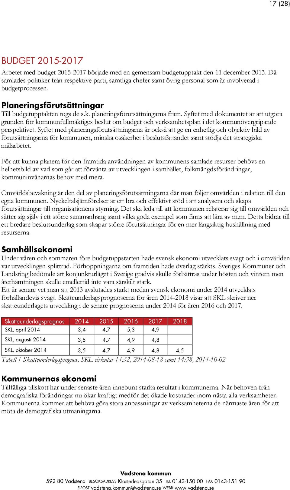 Syftet med dokumentet är att utgöra grunden för kommunfullmäktiges beslut om budget och verksamhetsplan i det kommunövergripande perspektivet.