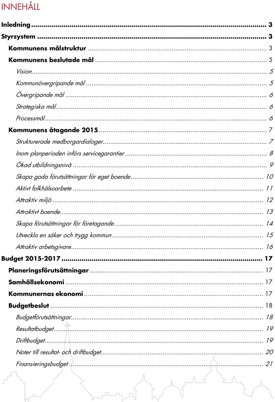 .. 10 Aktivt folkhälsoarbete... 11 Attraktiv miljö... 12 Attraktivt boende... 13 Skapa förutsättningar för företagande... 14 Utveckla en säker och trygg kommun... 15 Attraktiv arbetsgivare.