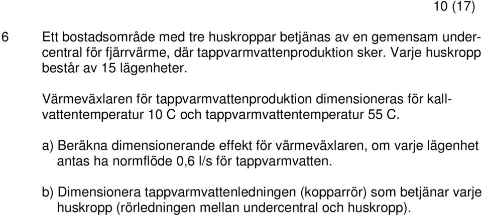 Värmeväxlaren för tappvarmvattenproduktion dimensioneras för kallvattentemperatur 10 C och tappvarmvattentemperatur 55 C.