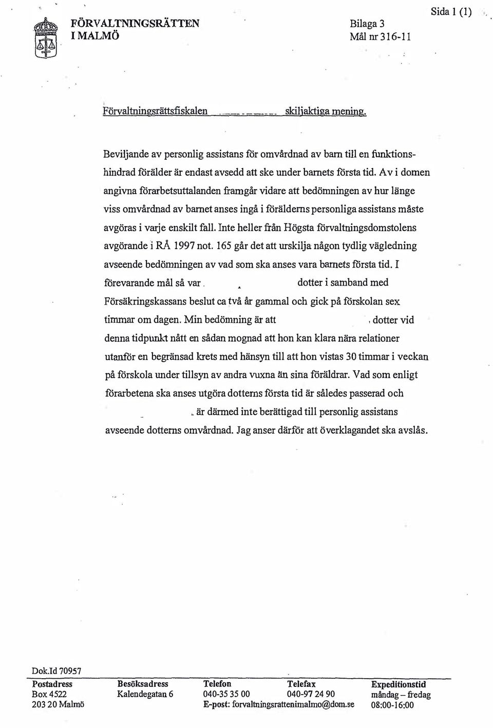 Av i domen angivna förarbetsuttalanden framgår vidare att bedömningen av hur länge viss omvårdnad av barnet anses ingå i förälderns personliga assistans måste avgöras i varje enskilt fall.