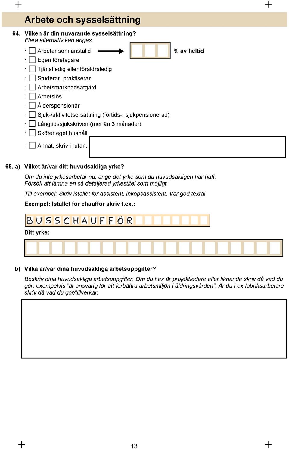 (förtids-, sjukpensionerad) 1 Långtidssjukskriven (mer än 3 månader) 1 Sköter eget hushåll 1 Annat, skriv i rutan: 65. a) Vilket är/var ditt huvudsakliga yrke?