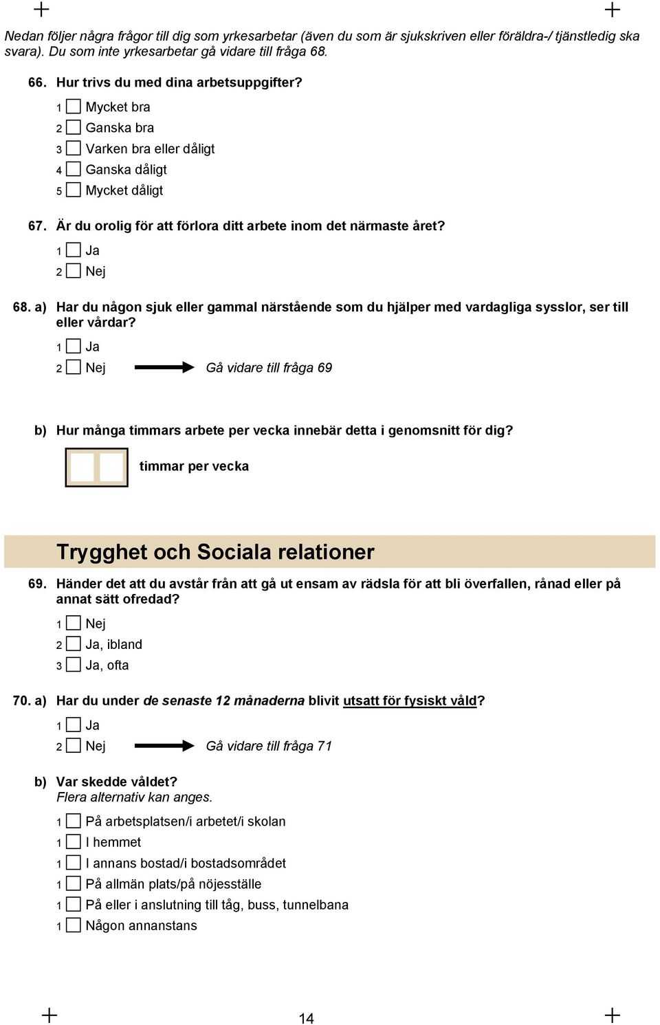 1 Ja 2 Nej 68. a) Har du någon sjuk eller gammal närstående som du hjälper med vardagliga sysslor, ser till eller vårdar?