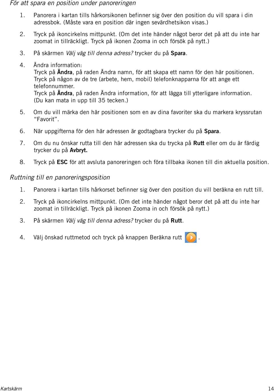 Tryck på ikonen Zooma in och försök på nytt.) 3. På skärmen Välj väg till denna adress? trycker du på Spara. 4.