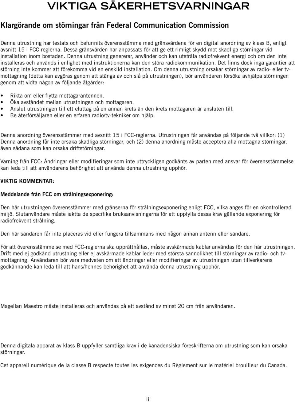 Denna utrustning genererar, använder och kan utstråla radiofrekvent energi och om den inte installeras och används i enlighet med instruktionerna kan den störa radiokommunikation.