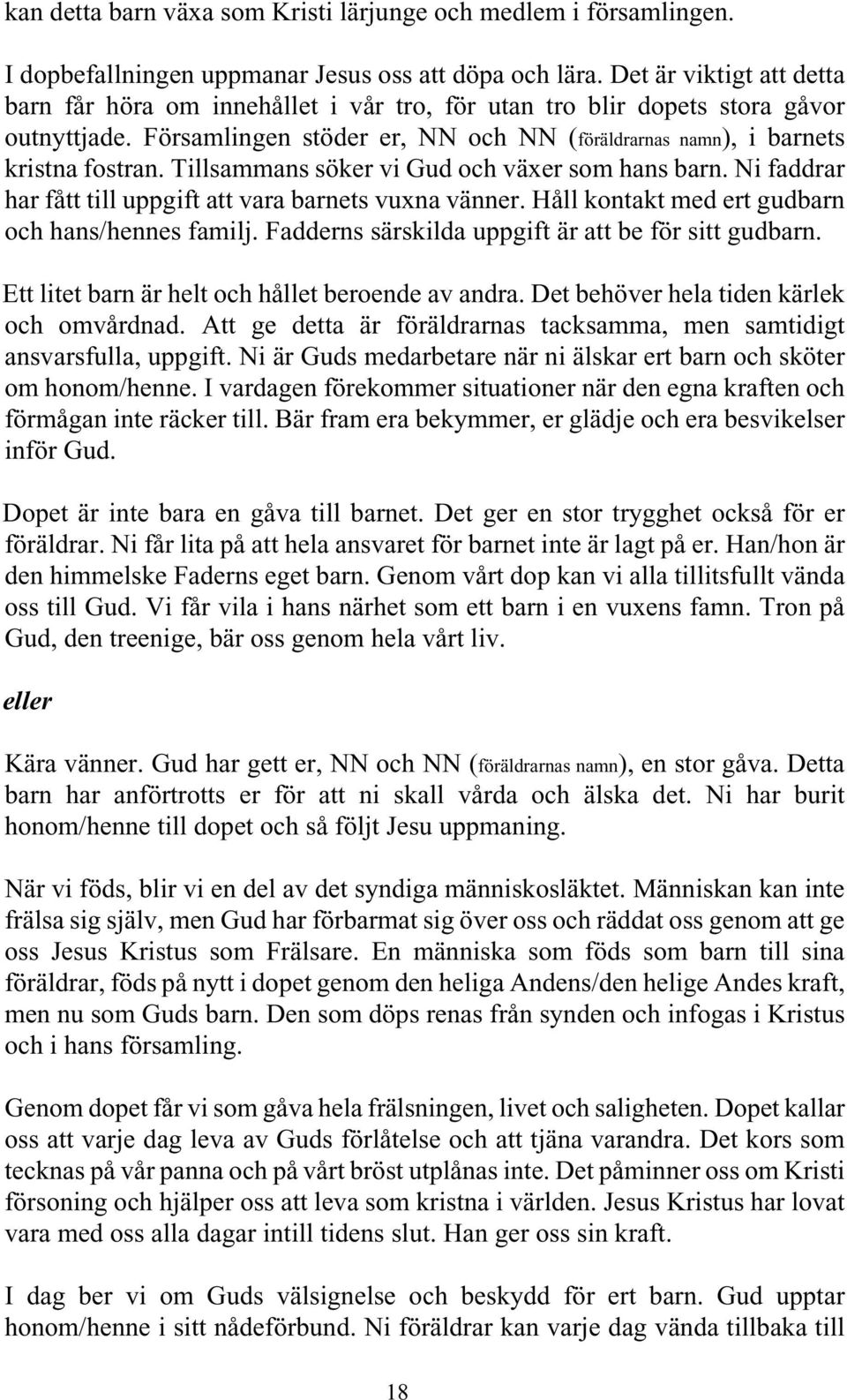 Tillsammans söker vi Gud och växer som hans barn. Ni faddrar har fått till uppgift att vara barnets vuxna vänner. Håll kontakt med ert gudbarn och hans/hennes familj.