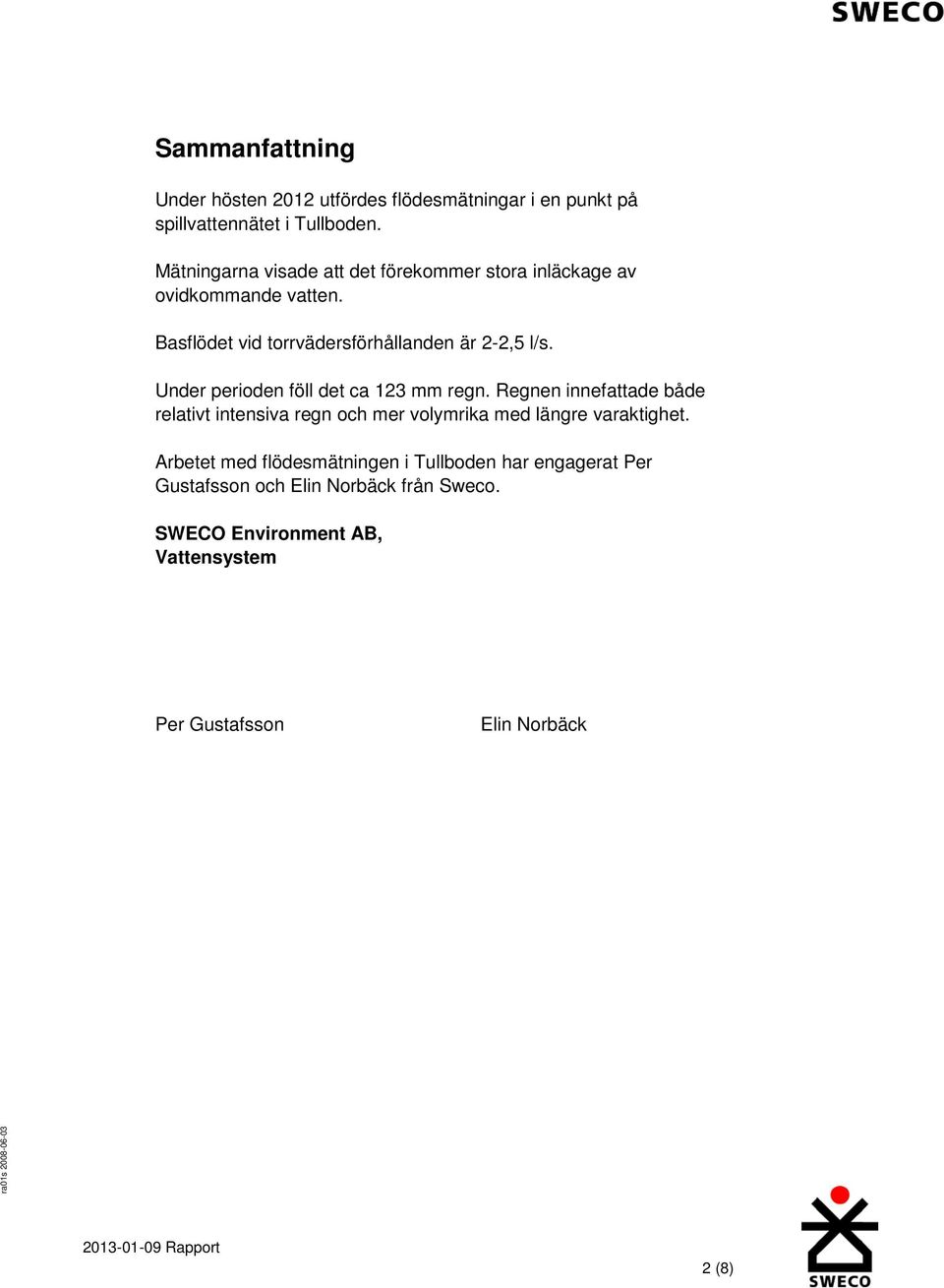 Under perioden föll det ca 123 mm regn. Regnen innefattade både relativt intensiva regn och mer volymrika med längre varaktighet.