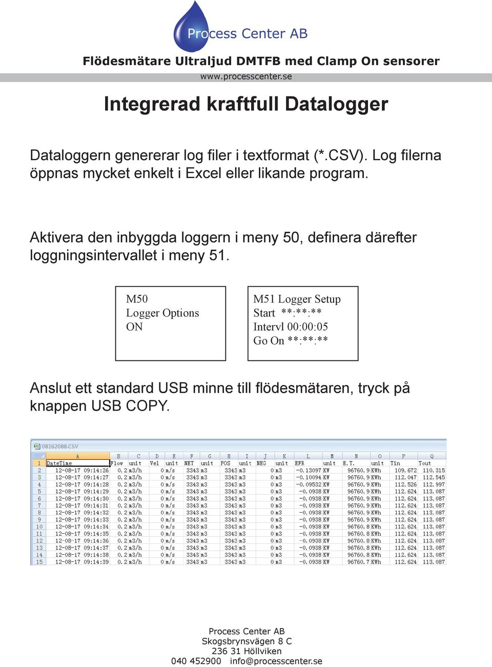 Aktivera den inbyggda loggern i meny 50, definera därefter loggningsintervallet i meny 51.