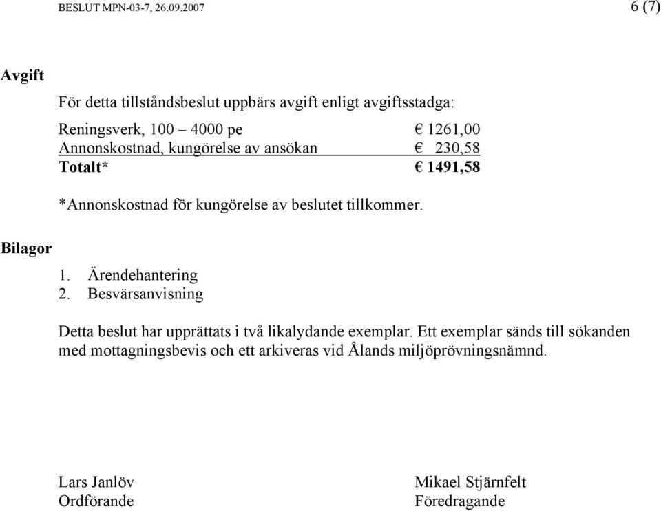 Annonskostnad, kungörelse av ansökan 230,58 Totalt* 1491,58 Bilagor *Annonskostnad för kungörelse av beslutet tillkommer. 1. Ärendehantering 2.