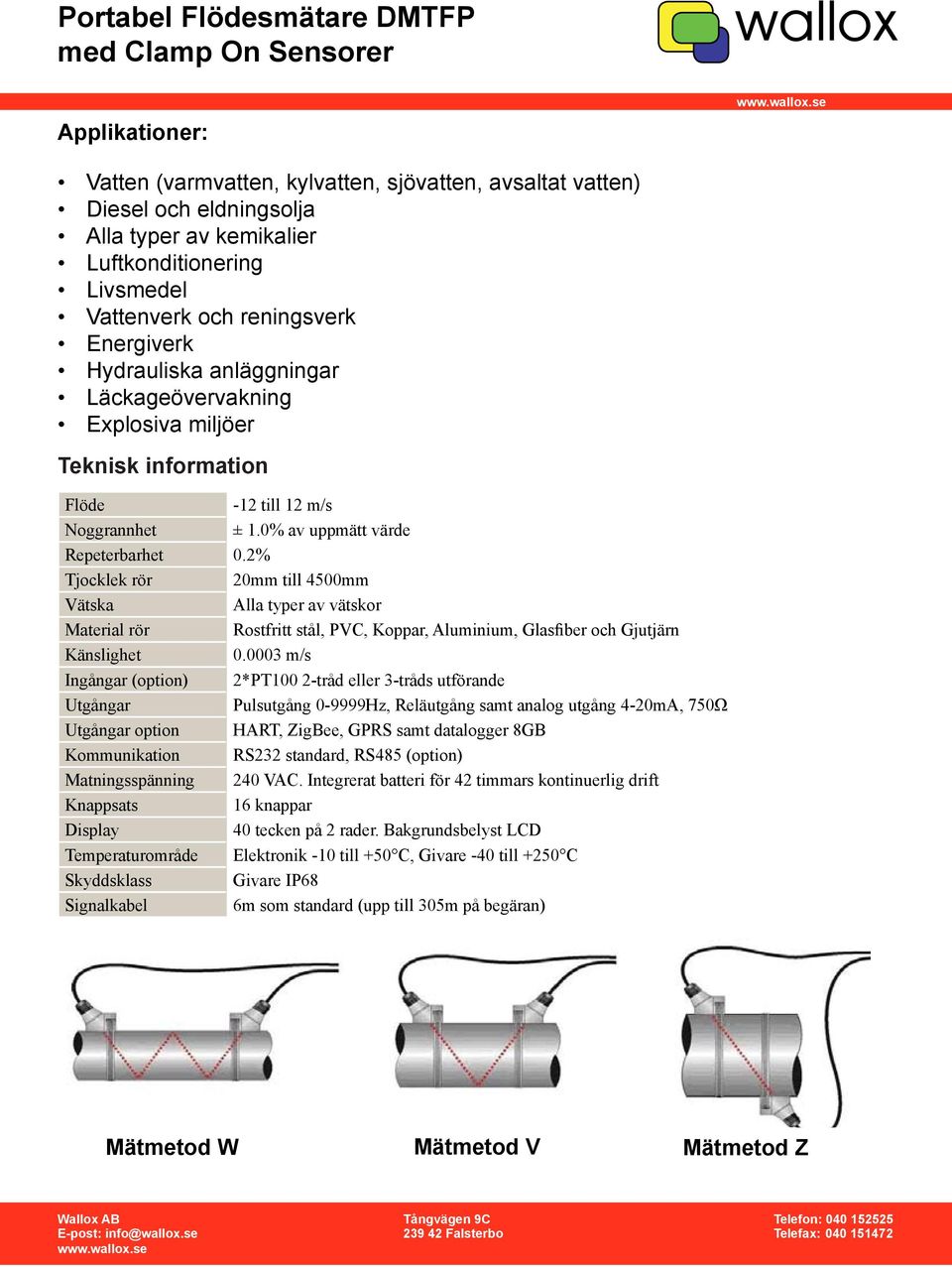 2% Tjocklek rör 20mm till 4500mm Vätska Alla typer av vätskor Material rör Rostfritt stål, PVC, Koppar, Aluminium, Glasfiber och Gjutjärn Känslighet 0.