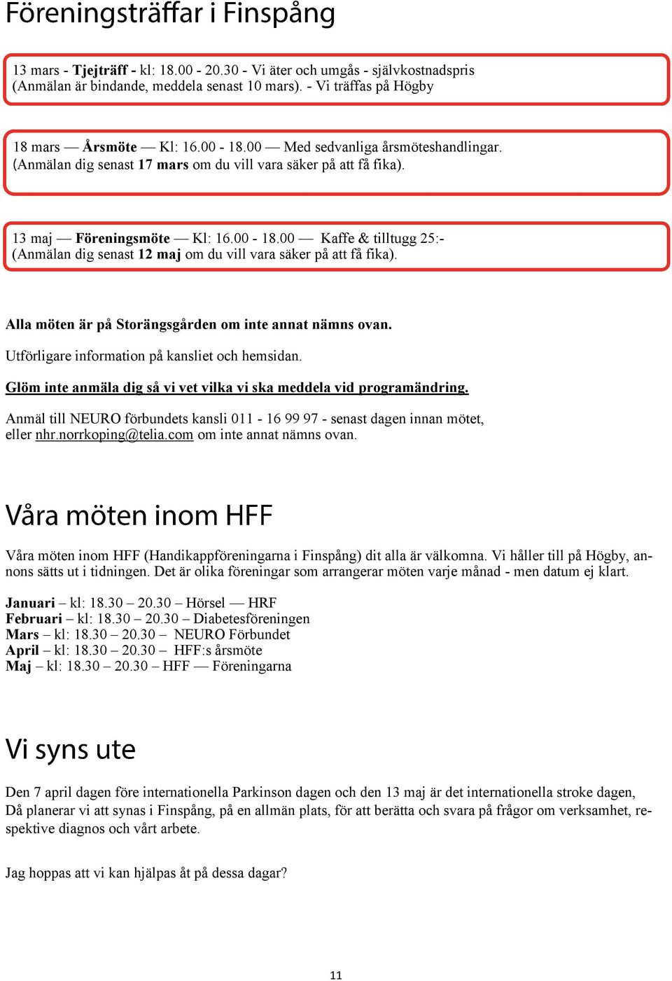 00 Kaffe & tilltugg 25:- (Anmälan dig senast 12 maj om du vill vara säker på att få fika). Alla möten är på Storängsgården om inte annat nämns ovan. Utförligare information på kansliet och hemsidan.
