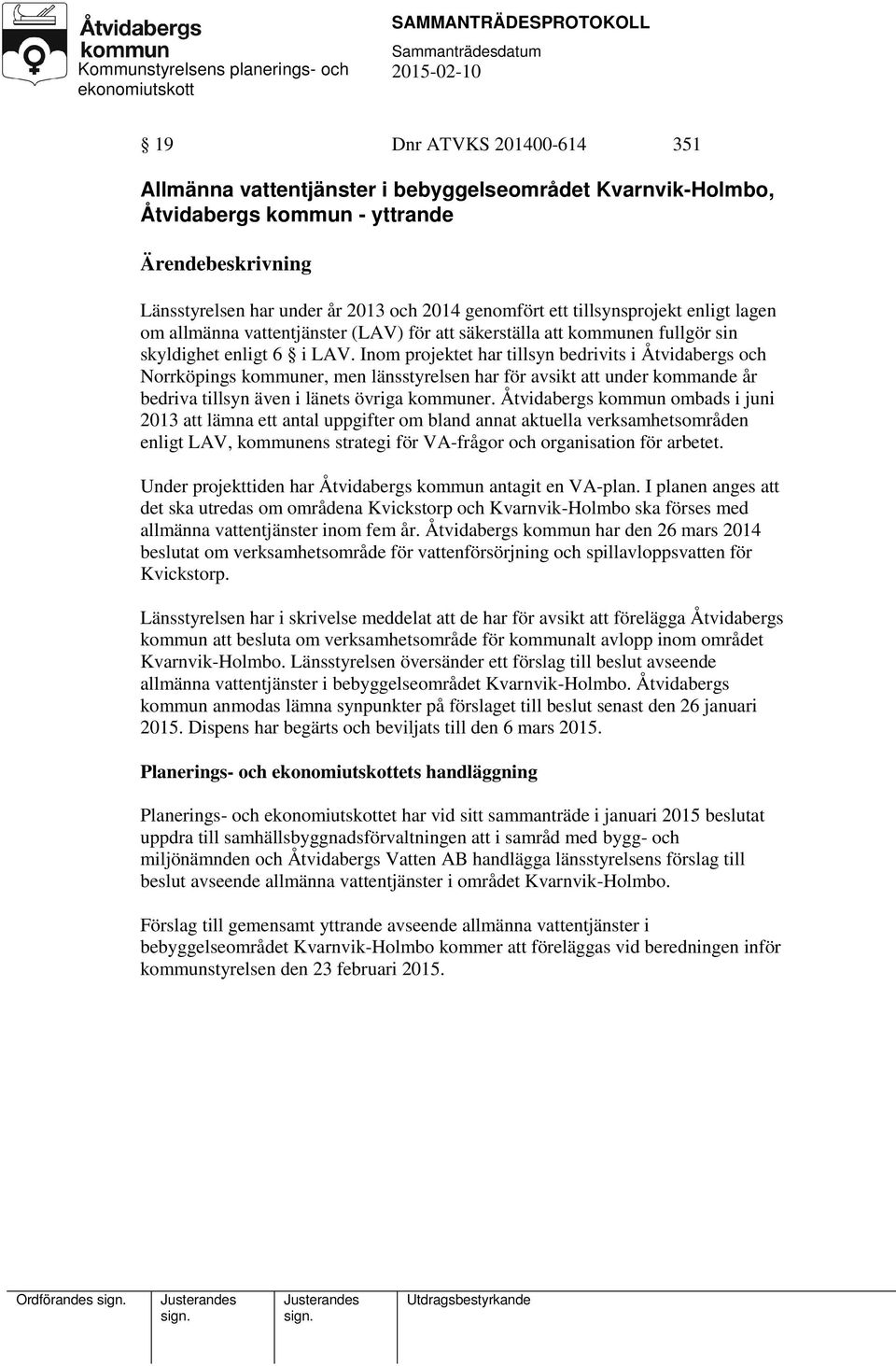Inom projektet har tillsyn bedrivits i Åtvidabergs och Norrköpings kommuner, men länsstyrelsen har för avsikt att under kommande år bedriva tillsyn även i länets övriga kommuner.