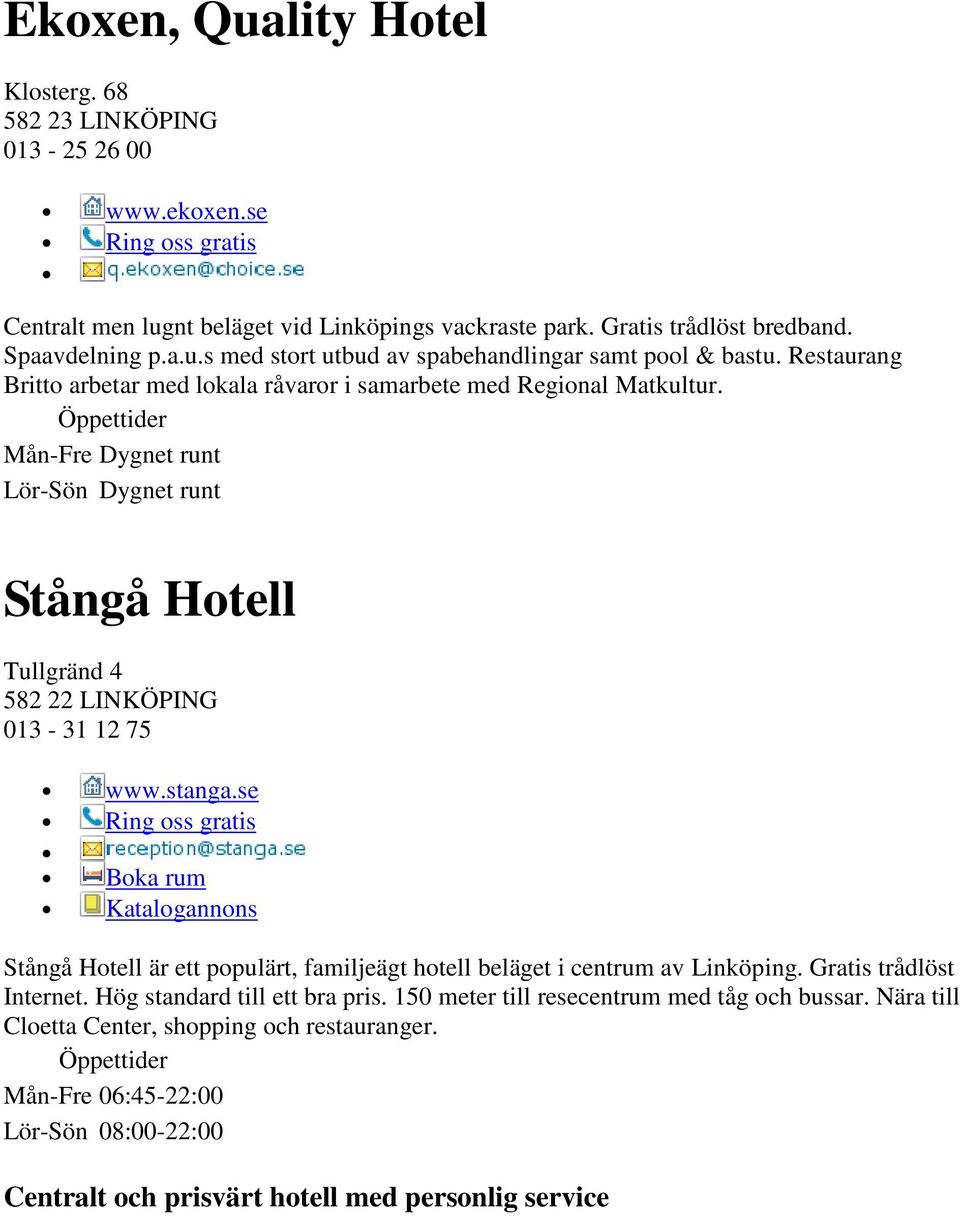 se Boka rum Katalogannons Stångå Hotell är ett populärt, familjeägt hotell beläget i centrum av Linköping. Gratis trådlöst Internet. Hög standard till ett bra pris.