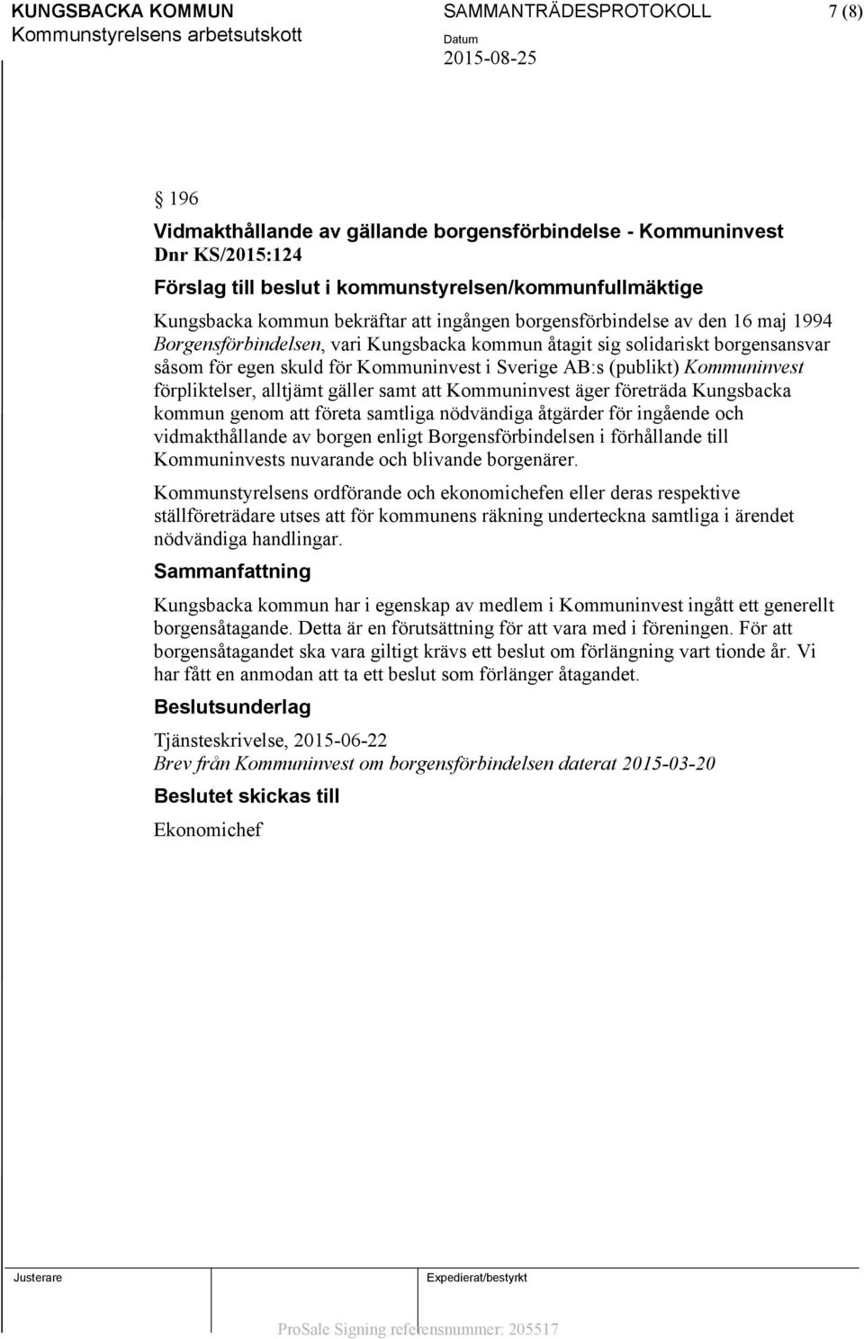 AB:s (publikt) Kommuninvest förpliktelser, alltjämt gäller samt att Kommuninvest äger företräda Kungsbacka kommun genom att företa samtliga nödvändiga åtgärder för ingående och vidmakthållande av