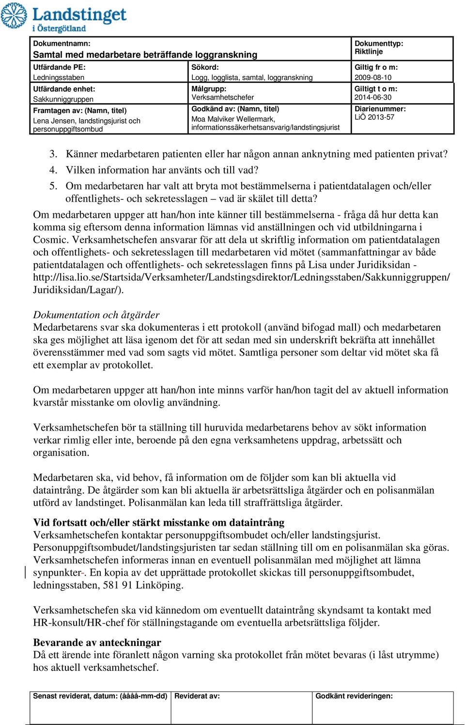 Om medarbetaren uppger att han/hon inte känner till bestämmelserna - fråga då hur detta kan komma sig eftersom denna information lämnas vid anställningen och vid utbildningarna i Cosmic.